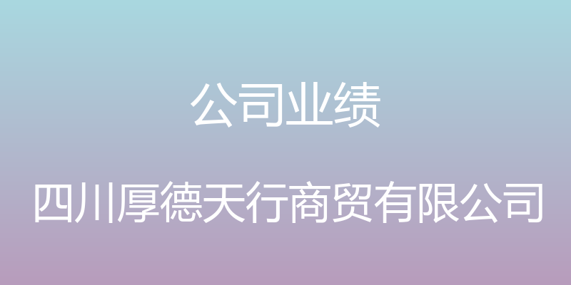 公司业绩 - 四川厚德天行商贸有限公司